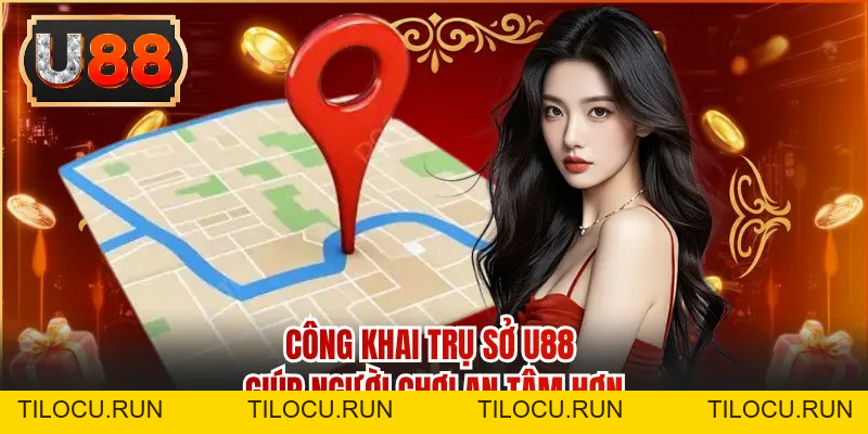 Trụ Sở U88 - Địa Chỉ Chính Thức Thể Hiện Uy Tín Thương Hiệu - Tilocu