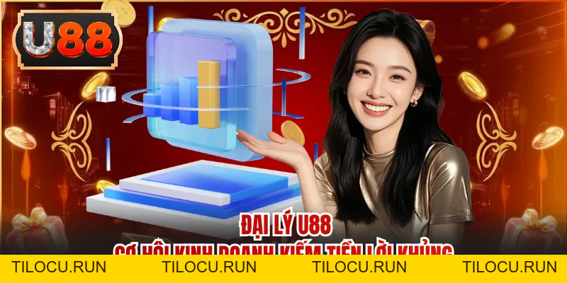 Đại Lý U88 - Cơ Hội Kinh Doanh Kiếm Tiền Lời Khủng - Tilocu