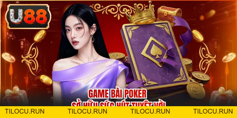 Game Poker - Ván Bài Kịch Tính, Trải Nghiệm Lý Tưởng - Tilocu