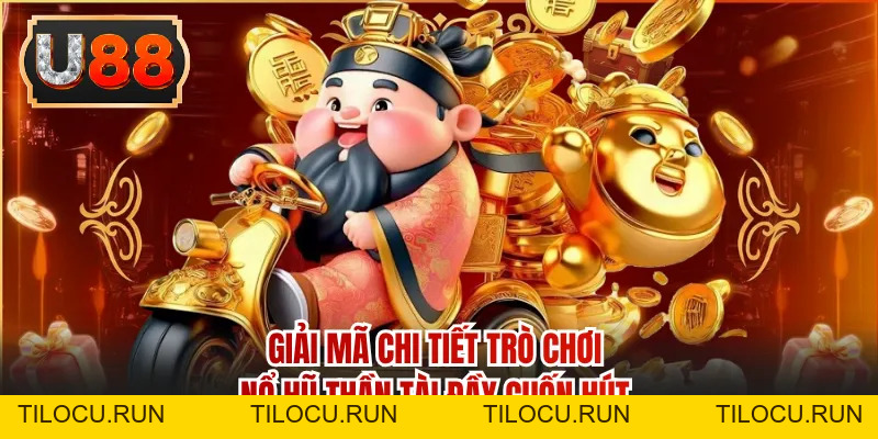 Nổ Hũ Thần Tài - Mở Kho Báu Tiền Tỷ Rực Rỡ Cùng Hệ Thống U88 - Tilocu
