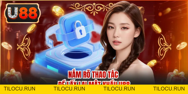 Quên Mật Khẩu U88 - Cách Lấy Lại Quyền Truy Cập Nhanh Nhất - Tilocu