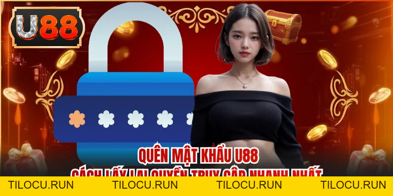 Quên Mật Khẩu U88 - Cách Lấy Lại Quyền Truy Cập Nhanh Nhất - Tilocu