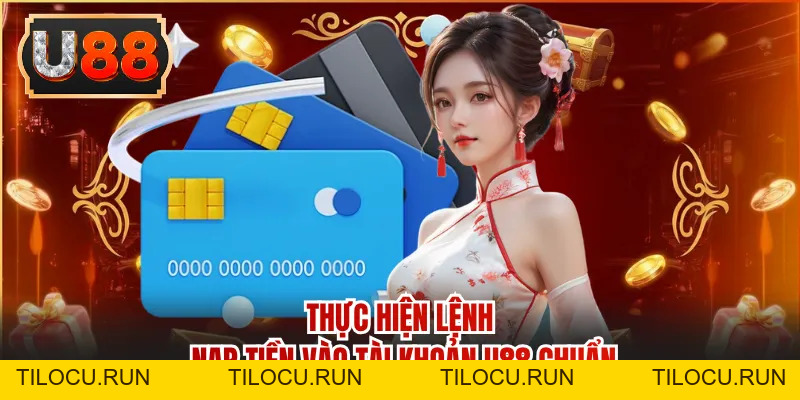 Nạp Tiền U88 - Hướng Dẫn Chi Tiết 5 Bước Thao Tác Chuẩn - Tilocu